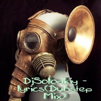 Dj Solodkiy - lyrics (Dubstep Mix)