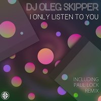 Dj Oleg Skipper - I only listen to you (Original Mix)