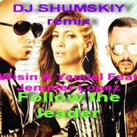 SHUMSKIY - Wisin & Yandel Feat. Jennifer Lopez - Follow The Leader (DJ SHUMSKIY remix)