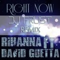DJ Frust - Rihanna feat. David Guetta - Right Now (DJ Frust Remix)