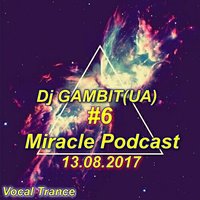 Dj GAMBIT (UA) - Miracle Podcast #6 (13.08.2017)