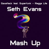 Dj Seth Evans - Saxattack feat. Superfunk - Ragga Life ( Seth Evans Mash Up )
