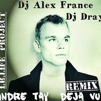 Dj Alex France - Andre TAY – ДЕЖАВЮ(Dj Dray & Dj Alex France I.B.Life Project Remix)
