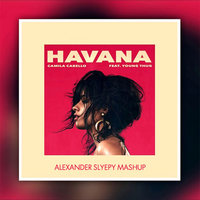 Alexander Slyepy - Camila Cabello, Young Thug - Havana (Alexander Slyepy Mashup)