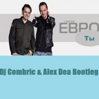 Dj Combric - Евро - Ты (DJ Combric & Alex Dea Bootleg)