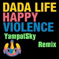 YampolSky - Dada Life – Happy Violence(YampolSky Remix)