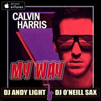 Dj ONeill Sax - Calvin Harris - My Way (Dj Andy Light & Dj O'Neill Sax Remix)