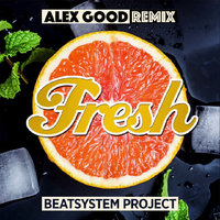 DJ ALEX GOOD - Beatsystem Project – Fresh (Alex Good Remix)