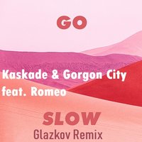 Glazkov - Kaskade & Gorgon City feat. Romeo - Go Slow (Glazkov Remix)
