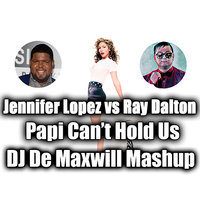 DJ De Maxwill - Jennifer Lopez vs Ray Dalton - Papi Can't Hold Us (DJ De Maxwill Mashup)