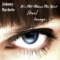 Johnny Machete - It's all  About The Girl ([live] lounge mix