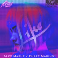 Alex Masht - Like (ft.Phaze Marino) (TAP GLITCH RMX)