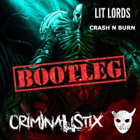 Criminalistix - Lit Lords - Crash N Burn (CRIMINALISTIX BOOTLEG 2017)