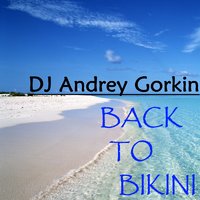 Andrey Gorkin - DJ Andrey Gorkin - Back To Bikini vol.4 (live mix)