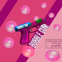 thedeadsleep - thedeadsleep x NEVER DIE - Bubble Gun