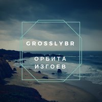 Grossly_BR - Орбита изгоев