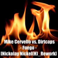 Nickolay Nickel(H) - Mike Cervello vs. Dirtcaps - Fuego [Nickolay Nickel(H) mashup]