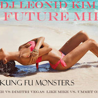 DJ Leonid Kim - Dazeter VS Dimitri Vegas Like Mike vs. Ummet Ozcan - Kung Fu Monsters ( DJ Leonid Kim & FutureMike Mash-UP)
