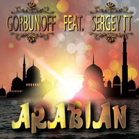 SERGEY TT - ARABIAN (Radio Edit) feat. GORBUNOFF