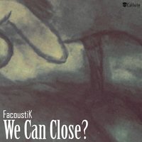 FacoustiK - FacoustiK - We Can Close( (Original Mix)