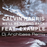 Dj Archibass - Calvin Harris feat Example - We wll Be Coming Back (Dj Archibass Remix)