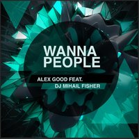 DJ ALEX GOOD - Alex Good feat. DJ Mihail Fisher - Wanna People (Radio version)