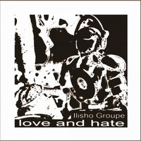 Ilisho records - Ilisho Groupe-Love And Hate (original mix)