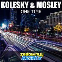 DJ KOLESKY - KOLESKY & MOSLEY - One Time (Zastavnyy Remix)
