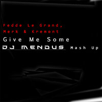 DJ Mendus - Fedde Le Grand, Merk & Kremont - Give Me Some (DJ Mendus Mash Up)