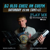 DJ Oleg CheiZ - 'PLAY ME' MIXTAPE #004 (CUEFM.RU)