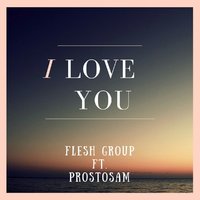 Flesh Group - Flesh Group ProStoSam « Я ТЕБЯ ЛЮБЛЮ»
