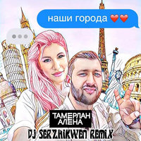 Dj Serzhikwen - Тамерлан и Алена - Наши Города (Dj Serzhikwen Remix)