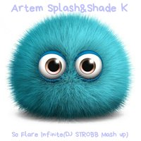 DJ STROBB - Artem Splash &Shade K-So Flare Infinite (DJ STROBB Mash up)