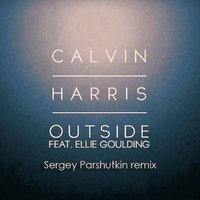 Sergey Parshutkin - Calvin Harris ft. Ellie Goulding - Outside (Sergey Parshutkin remix)