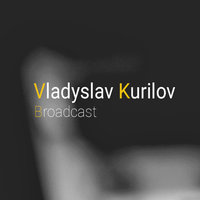 Vladyslav Kurilov - Broadcast Episode 020