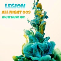 LEGION - All Night 009 (House Music Mix)