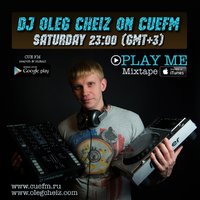 DJ Oleg CheiZ - 'PLAY ME' MIXTAPE #002 (CUEFM.RU)