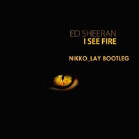 Nikko_Lay - Ed Sheeran - I See Fire (Nikko Lay Bootleg)