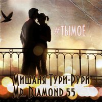 Mr. Diamond 55 - Мишаня Тури-Рури & Mr. Diamond 55 - #ТЫМОЁ