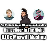 DJ De Maxwill - The Weeknd & Kue vs DJ Rasimcan & Denis First - Dancefloor In The Night (DJ De Maxwill Mashup)