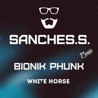 Sanches.S. - Bionik Phunk - White Horse (Sanches.S. RMX)
