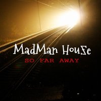 Madman House - MadMan House - So Far Away
