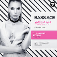 Bass Ace - Wanna Get to Know You (Original Mix) [Clubmasters Records]
