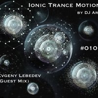 Evgeny Lebedev - Dj Ars -  Ionic Trance Motion 010 ( Evgeny Lebedev GuestMix ) @ GTI Radio