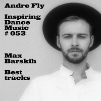 Andre Fly - Andre Fly - Inspiring Dance Music 053 (Max Barskih - Best tracks) 19.02.2017