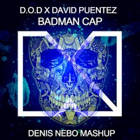 Denis Nebo - D.O.D X David Puentez - Badman Cap (Denis Nebo Mashup)