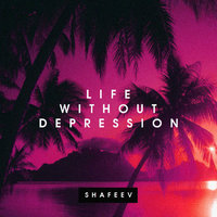 SHAFEEV - SHAFEEV - Life Without Depression