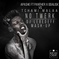 Dj Lebedeff - Apashe ft Panther x Odalisk vs Tchami Malaa - No twerk (Dj Lebedeff Mash-up)