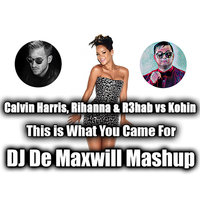DJ De Maxwill - Calvin Harris, Rihanna & R3hab vs Kohin - This is What You Came For (DJ De Maxwill Mashup)