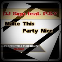 Dj Martin - DJ Sign feat. P.S.Y - Make This Party Nice (Alex Sprinter & Pure Honey Mashup)